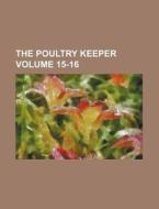 The Poultry Keeper Volume 15-16 di Books Group edito da Rarebooksclub.com