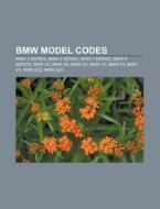 BMW Model Codes: BMW 3 Series, BMW 5 Series, BMW 7 Series, BMW 6 Series, BMW X5, BMW E9, BMW X3, BMW V7, BMW F3, BMW V3, BMW E52, BMW E di Source Wikipedia edito da Books LLC, Wiki Series