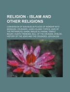 Religion - Islam And Other Religions: Conversion Of Non-muslim Places Of Worship Into Mosques, Crusades, Judeo-islamic Topics, Cave Of The Patriarchs, di Source Wikia edito da Books Llc, Wiki Series