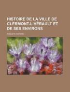 Histoire De La Ville De Clermont-l\'herault Et De Ses Environs di United States General Accounting, Auguste Durand edito da Rarebooksclub.com