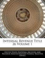 Internal Revenue Title 26 Volume 1 edito da Bibliogov