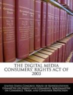 The Digital Media Consumers\' Rights Act Of 2003 edito da Bibliogov