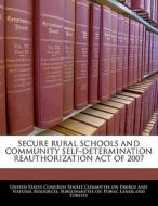 Secure Rural Schools And Community Self-determination Reauthorization Act Of 2007 edito da Bibliogov