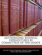 Authorizing Biennial Expenditures By Committees Of The Senate edito da Bibliogov