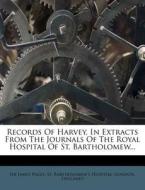 Records of Harvey, in Extracts from the Journals of the Royal Hospital of St. Bartholomew... di James Paget, Sir James Paget, England) edito da Nabu Press