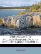 Zeitschrift Fur Neufranzosische Sprache Und Litterature, Volume 1... di Anonymous edito da Nabu Press