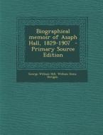 Biographical Memoir of Asaph Hall, 1829-1907 di George William Hill, William Denis Horigan edito da Nabu Press