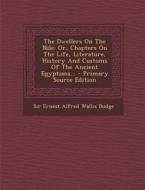 The Dwellers on the Nile: Or, Chapters on the Life, Literature, History and Customs of the Ancient Egyptians... edito da Nabu Press