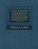 Remarks on the Abracadabra of the Nineteenth Century: Or on Dr. Samuel Hahnemann's Homeopathic Medicine: With Particular Reference to Dr. Constantine di William Leo-Wolf edito da Nabu Press