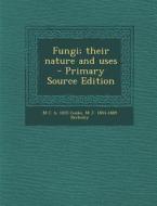 Fungi; Their Nature and Uses - Primary Source Edition di M. C. B. 1825 Cooke, M. J. 1803-1889 Berkeley edito da Nabu Press