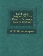 Land and Peoples of the Kasai - Primary Source Edition di M. W. Hilton Simpson edito da Nabu Press