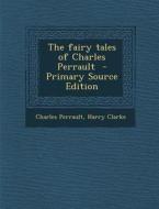 The Fairy Tales of Charles Perrault - Primary Source Edition di Charles Perrault, Harry Clarke edito da Nabu Press