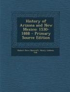 History of Arizona and New Mexico: 1530-1888 di Hubert Howe Bancroft, Henry Lebbeus Oak edito da Nabu Press
