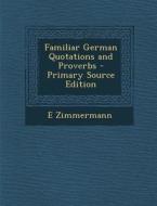 Familiar German Quotations and Proverbs - Primary Source Edition di E. Zimmermann edito da Nabu Press