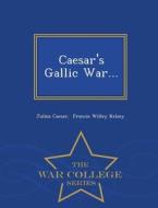 Caesar's Gallic War... - War College Series di Julius Caesar edito da War College Series