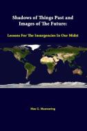Shadows Of Things Past And Images Of The Future di Max G. Manwaring, Strategic Studies Institute edito da Lulu.com