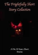 The frightfully Short Story Collection, A Mix Of Scary Short Stories di Various Writers edito da Lulu.com