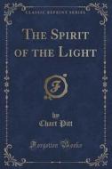 The Spirit Of The Light (classic Reprint) di Chart Pitt edito da Forgotten Books