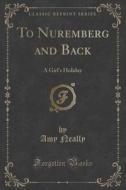 To Nuremberg And Back di Amy Neally edito da Forgotten Books