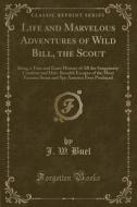 Life And Marvelous Adventures Of Wild Bill, The Scout di J W Buel edito da Forgotten Books