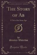 The Story Of Ab di Stanley Waterloo edito da Forgotten Books