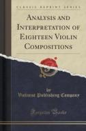 Analysis And Interpretation Of Eighteen Violin Compositions (classic Reprint) di Violinist Publishing Company edito da Forgotten Books