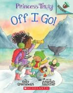 The Off I Go!: An Acorn Book (Princess Truly #2) di Kelly Greenawalt edito da SCHOLASTIC