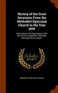 History Of The Great Secession From The Methodist Episcopal Church In The Year 1845 edito da Arkose Press