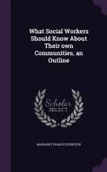 What Social Workers Should Know About Their Own Communities, An Outline di Margaret Frances Byington edito da Palala Press