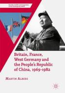 Britain, France, West Germany and the People's Republic of China, 1969-1982 di Martin Albers edito da Palgrave Macmillan UK