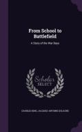 From School To Battlefield di Charles King, Jacques-Antoine Dulaure edito da Palala Press