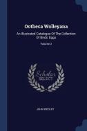 Ootheca Wolleyana: An Illustrated Catalogue of the Collection of Birds' Eggs; Volume 2 di John Wooley edito da CHIZINE PUBN