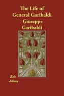 The Life of General Garibaldi di Giuseppe Garibaldi edito da ECHO LIB