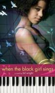 When the Black Girl Sings di Bil Wright edito da SIMON PULSE