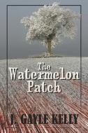 The Watermelon Patch di J. Gayle Kelly edito da Publishamerica