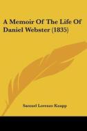 A Memoir Of The Life Of Daniel Webster (1835) di Samuel Lorenzo Knapp edito da Kessinger Publishing, Llc