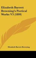 Elizabeth Barrett Browning's Poetical Works V3 (1899) di Elizabeth Barrett Browning edito da Kessinger Publishing