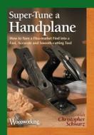 Super-Tuning a Hand Plane di Christopher Schwarz edito da Popular Woodworking Books