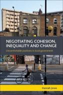 Negotiating Cohesion, Inequality and Change: Uncomfortable Positions in Local Government di Hannah Jones edito da PAPERBACKSHOP UK IMPORT