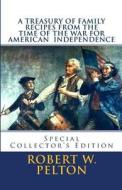 A Treasury of Family Recipes from the Time of the War for American Independence: Special Yorktown Edition di Robert W. Pelton edito da Createspace
