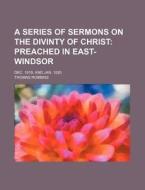 A Series Of Sermons On The Divinty Of Ch di Thomas Robbins edito da Lightning Source Uk Ltd