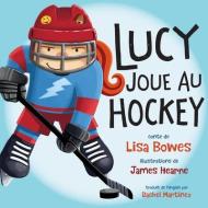 Lucy Joue Au Hockey di Lisa Bowes edito da ORCA BOOK PUBL
