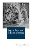 Forty Years of Edison Service di Thomas Commerford Martin edito da Createspace