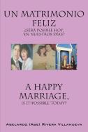 Un Matrimonio Feliz: Sera Posible Hoy, En Nuestros Dias? di Abe Rivera edito da Outskirts Press