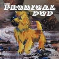 The Prodigal Pup di Sarah E. Brown edito da Teach Services