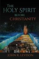 The Holy Spirit before Christianity di John R. Levison edito da Baylor University Press