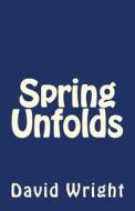 Spring Unfolds di I. David Wright edito da Createspace