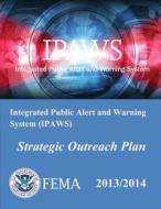 Integrated Public Alert and Warning System (Ipaws) Strategic Outreach Plan di U. S. Department of Homeland Security, Federal Emergency Management Agency edito da Createspace