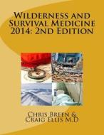 Wilderness and Survival Medicine 2014: 2nd Edition di Chris Breen, Dr Craig Ellis edito da Createspace