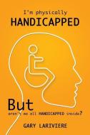 I'm Physically Handicapped di Gary Lariviere edito da XULON PR